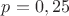$p=0,25$