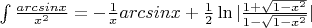 $ \int \frac{arcsinx}{x^2}= -\frac{1}{x}arcsinx+\frac{1}{2}\ln|\frac{1+\sqrt{1-x^2}}{1-\sqrt{1-x^2}}|$