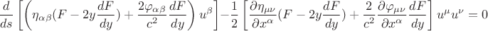 $$ \frac {d} {ds} \left [ \left (\eta_{\alpha \beta} ( F - 2 y \frac {dF} {dy} ) + \frac {2 \varphi_{\alpha \beta}} {c^2} \frac {dF} {dy} \right ) u^{\beta} \right ] - \frac {1} {2} \left [\frac {\partial \eta_{\mu \nu}} {\partial x^{\alpha}} ( F - 2 y \frac {dF} {dy}) + \frac {2} {c^2} \frac {\partial \varphi_{\mu \nu}} {\partial x^{\alpha}} \frac {dF} {dy} \right ] u^{\mu} u^{\nu} = 0 $$