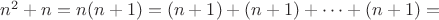 $n^2+n=n(n+1)=(n+1)+(n+1)+\cdots +(n+1)=$