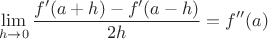 $$\lim_{h\to 0} \dfrac{f'(a+h) - f'(a-h)}{2h} = f''(a)$$