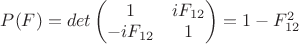 $P(F)=det\begin{pmatrix}1 & iF_{12}\\ -iF_{12} & 1\end{pmatrix}=1-F_{12}^2$