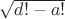 $\sqrt{d! - a!}$ $\sqrt{d! - a!}$