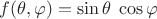 $f(\theta,\varphi)=\sin\theta\;\cos\varphi$