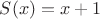 $S(x)= x+1$