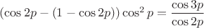 $(\cos 2p-(1-\cos 2p))\cos^2 p =  \dfrac{\cos 3p}{\cos 2p}$