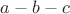 $a-b-c$