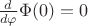 $\frac{d}{d\varphi}\Phi(0) = 0$ $\frac{d}{d\varphi}\Phi(0) = 0$