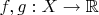 $f, g : X \to \mathbb R$