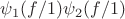 $\psi_1( f/1) \psi_2( f/1)$