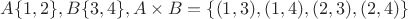 $A\{1,2\}, B\{3,4\}, A \times B=\{(1,3),(1,4),(2,3),(2,4)\}$