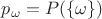 $p_\omega = P(\{\omega\})$