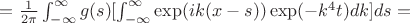 $
=
\frac{1}{2\pi} \int_{-\infty}^{\infty}{g}(s)
[
\int_{-\infty}^{\infty}\exp({ik(x-s)}) \exp({-k^4t})dk 
]
ds =
$
