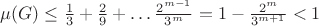 $\mu(G) \leq \frac{1}{3}+\frac{2}{9}+\ldots \frac{2^{m-1}}{3^m} = 1  -  \frac{2^m}{3^{m+1}} < 1 $