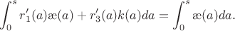 $$\int_0^sr'_1(a)\ae(a)+r'_3(a)k(a)da=\int_0^s\ae(a)da.$$