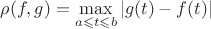 $\rho(f,g)=\max\limits_{a\leqslant t \leqslant b}\left\lvert g(t)-f(t) \right\rvert$