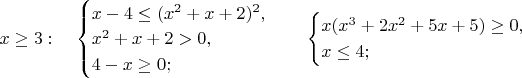 $x \ge 3 : \quad \begin{cases} x-4 \le (x^2+x+2)^2, \\ x^2+x+2>0, \\ 4-x\ge 0; \end{cases} \quad \begin{cases} x(x^3+2x^2+5x+5) \ge 0, \\ x \le 4; \end{cases}$