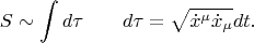$$S\sim\int d\tau\qquad d\tau=\sqrt{\dot{x}^\mu\dot{x}_\mu}dt.$$