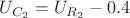 $U_{C_2}=U_{R_2} - 0.4 $