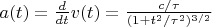 $a(t) = \frac{d}{dt} v(t) = \frac{c/\tau}{(1+t^2/\tau^2)^{3/2}}$