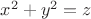 $x^2+y^2=z$
