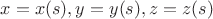 $x=x(s), y=y(s), z=z(s)$