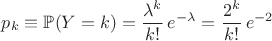 $p_k \equiv \mathbb{P}(Y=k) = \dfrac{\lambda^k}{k!}\, e^{-\lambda}=\dfrac{2^k}{k!}\, e^{-2}$