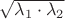 $\sqrt{\lambda_1\cdot\lambda_2}$