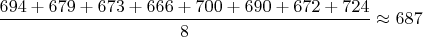 $\dfrac{694+679+673+666+700+690+672+724}8\approx687$
