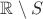 $\mathbb{R}\setminus {S}$