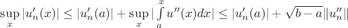 $\sup\limits_x |u'_n(x)| \leq |u'_n(a)| + \sup\limits_x |\int\limits_a^x u''(x) dx| \leq |u'_n(a)| + \sqrt{b-a}\| u''_n\|$