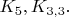 $K_5,K_{3,3}.$