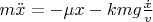 $m \ddot{x} = - \mu x -  k m g \frac{\dot{x}}{v}$