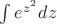 $\int e^{z^2} dz$