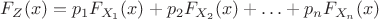 $F_Z(x)=p_1F_{X_1}(x)+p_2F_{X_2}(x)+\ldots+p_nF_{X_n}(x)$ $F_Z(x)=p_1F_{X_1}(x)+p_2F_{X_2}(x)+\ldots+p_nF_{X_n}(x)$