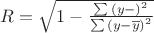 $\[
R = \sqrt {1 - \frac{{\sum {\left( {y - } \right)} ^2 }}{{\sum {\left( {y - \overline y } \right)} ^2 }}} 
\]
$