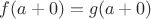 $f(a+0)=g(a+0)$ $f(a+0)=g(a+0)$
