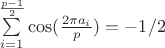 $\sum\limits_{i=1}^{\frac{p-1}{2}}\cos(\frac{2{\pi}{a_i}}{p})=-1/2$