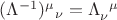 $(\Lambda^{-1})^{\mu}_{}_{\nu} = \Lambda_{\nu}^{}^{\mu}$