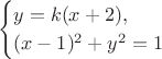 $$
\begin{cases}
y=k(x+2),&\\
(x-1)^2+y^2=1
\end{cases}
$$