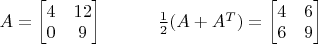 $A=\begin{bmatrix}4&12\\0&9\end{bmatrix} \quad\quad\quad\frac 1 2(A+A^T)=\begin{bmatrix}4&6\\6&9\end{bmatrix}$