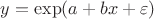 $y=\exp(a+bx+\varepsilon)$