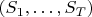$(S_1, \ldots, S_T)$