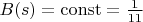 $B(s) =  \operatorname{const} = \frac{1}{11} $