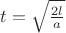 $t = \sqrt{\frac{2l}{a}}$