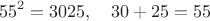 $$55^2=3025,\quad 30+25=55$$