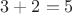 $3 + 2 = 5$ $3 + 2 = 5$