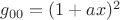 $g_{00}=(1+ax)^2$