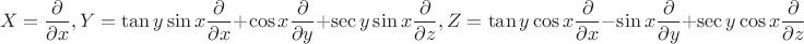 $$X=\frac{\partial}{\partial{x}},Y=\tan{y}\sin{x}\frac{\partial}{\partial{x}}+\cos{x}\frac{\partial}{\partial{y}}+\sec{y}\sin{x}\frac{\partial}{\partial{z}},Z=\tan{y}\cos{x}\frac{\partial}{\partial{x}}-\sin{x}\frac{\partial}{\partial{y}}+\sec{y}\cos{x}\frac{\partial}{\partial{z}}$$