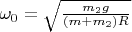 ${\omega_0=\sqrt{\frac {m_2g} {(m+m_2)R}}